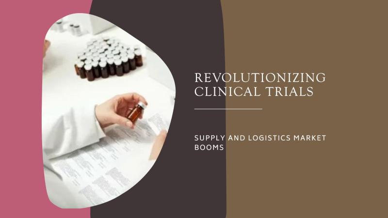 Clinical Trial Supply & Logistics Market: Growth Poised for Â£33.3 Billion by 2030